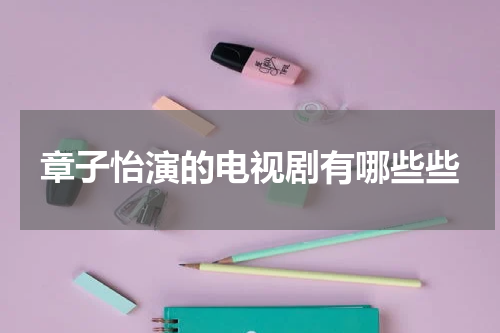 章子怡演的电视剧有哪些些