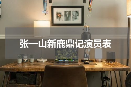 张一山新鹿鼎记演员表