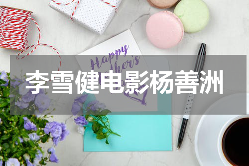 李雪健电影杨善洲