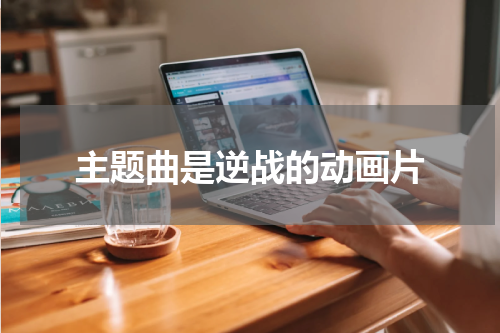 主题曲是逆战的动画片