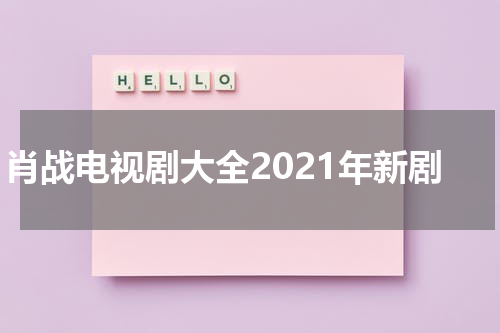 肖战电视剧大全2021年新剧
