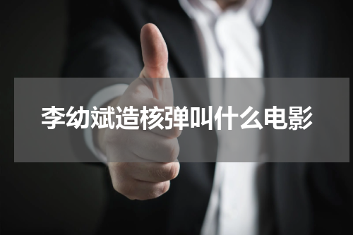 李幼斌造核弹叫什么电影