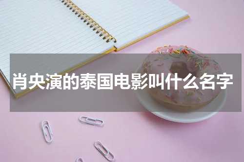 肖央演的泰国电影叫什么名字