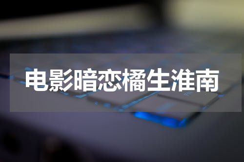 电影暗恋橘生淮南