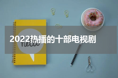2022热播的十部电视剧