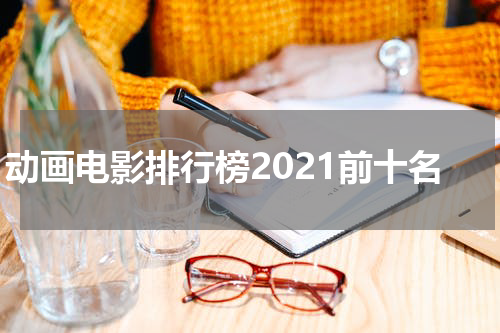 动画电影排行榜2021前十名