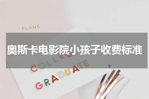 奥斯卡电影院小孩子收费标准