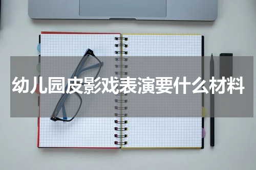 幼儿园皮影戏表演要什么材料