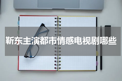 靳东主演都市情感电视剧哪些