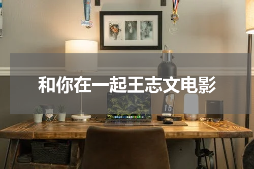 和你在一起王志文电影