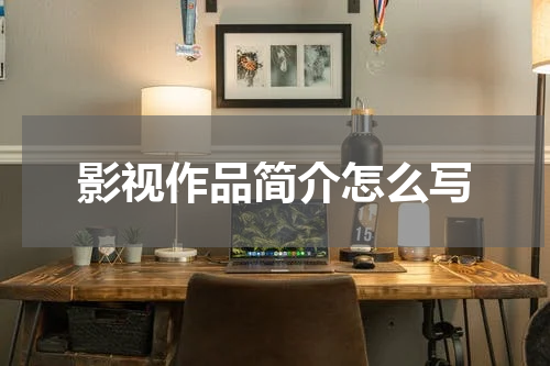 影视作品简介怎么写