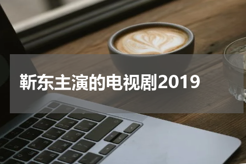 靳东主演的电视剧2019