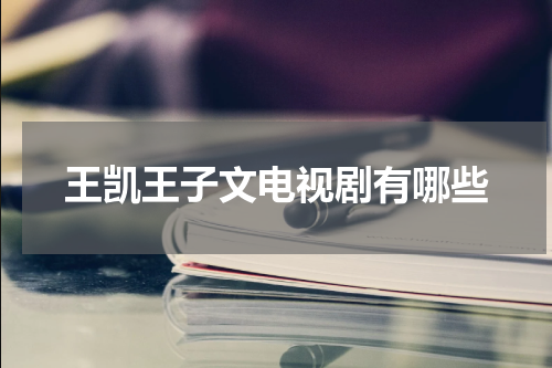 王凯王子文电视剧有哪些