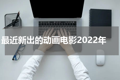 最近新出的动画电影2022年
