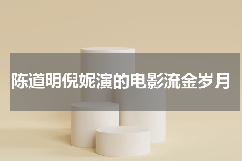 陈道明倪妮演的电影流金岁月