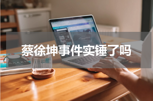 蔡徐坤事件实锤了吗