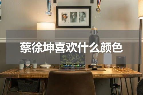 蔡徐坤喜欢什么颜色