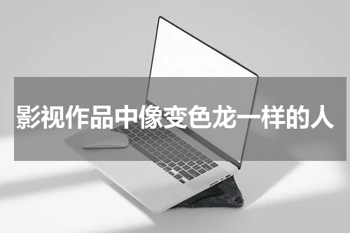 影视作品中像变色龙一样的人