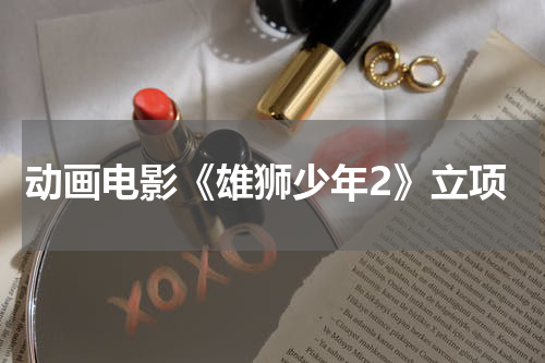 动画电影《雄狮少年2》立项