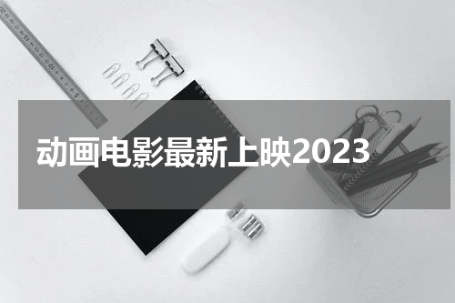 动画电影最新上映2023