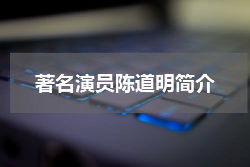 著名演员陈道明简介