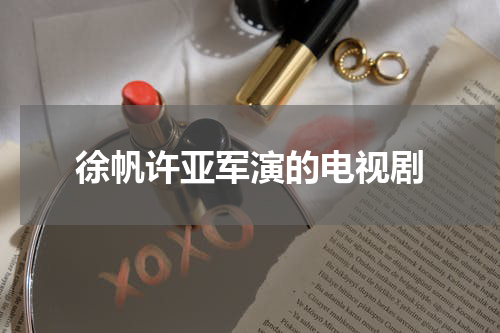 徐帆许亚军演的电视剧