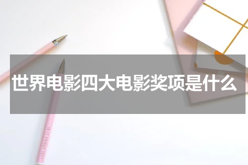 世界电影四大电影奖项是什么