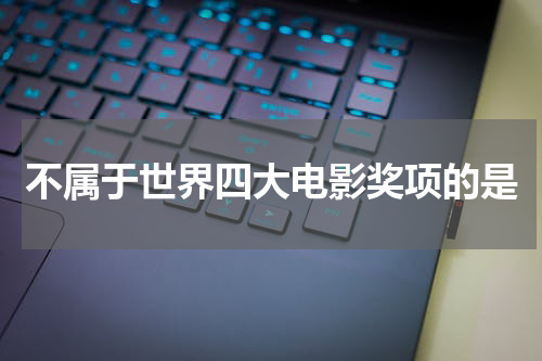 不属于世界四大电影奖项的是