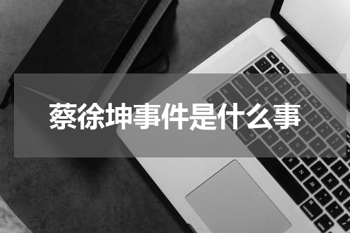 蔡徐坤事件是什么事
