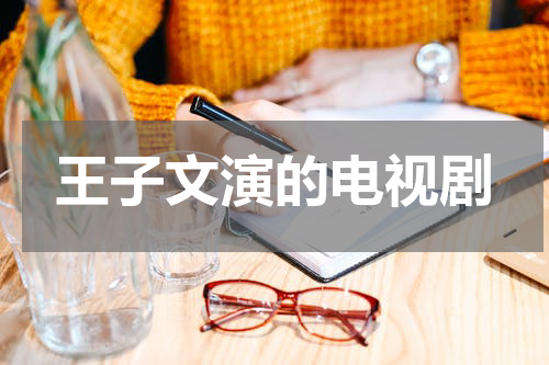 王子文演的电视剧
