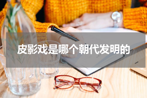 皮影戏是哪个朝代发明的