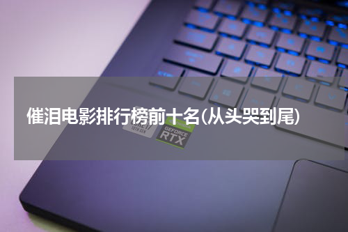 催泪电影排行榜前十名(从头哭到尾)