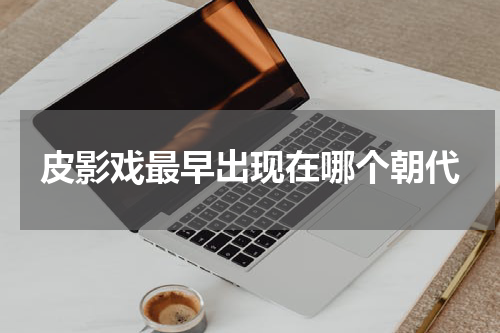 皮影戏最早出现在哪个朝代