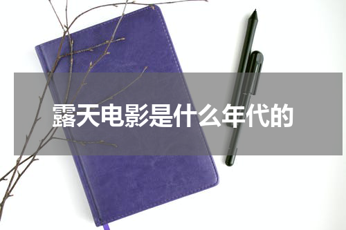露天电影是什么年代的