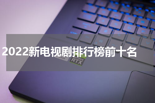 2022新电视剧排行榜前十名