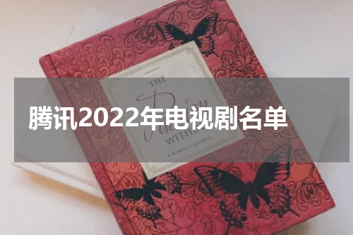 腾讯2022年电视剧名单