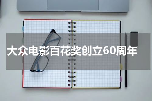 大众电影百花奖创立60周年