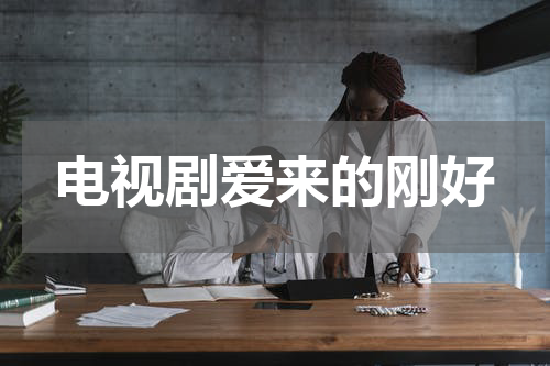 电视剧爱来的刚好