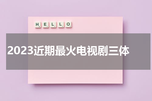 2023近期最火电视剧三体