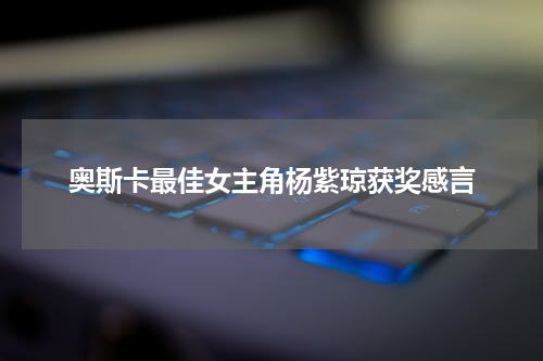 奥斯卡最佳女主角杨紫琼获奖感言