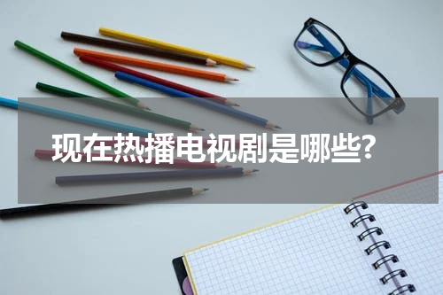 现在热播电视剧是哪些?