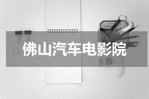 佛山汽车电影院