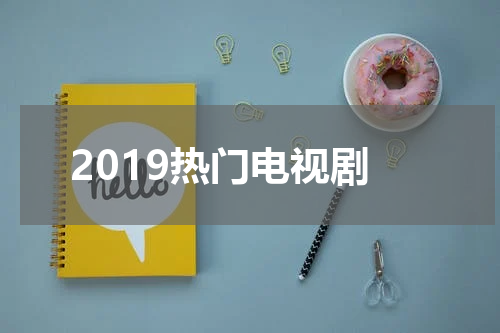 2019热门电视剧