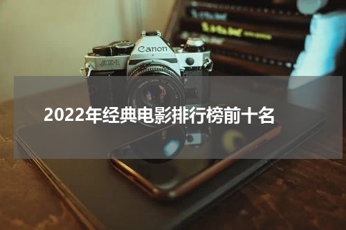 2022年经典电影排行榜前十名