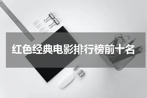 红色经典电影排行榜前十名