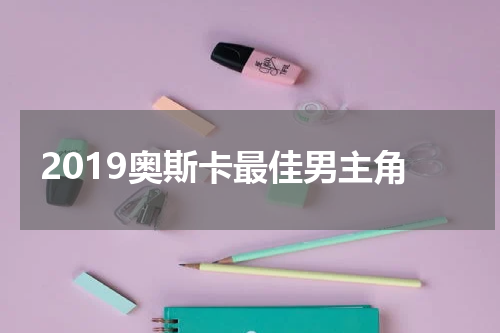 2019奥斯卡最佳男主角