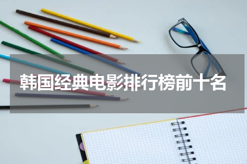 韩国经典电影排行榜前十名