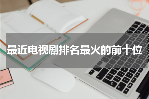 最近电视剧排名最火的前十位
