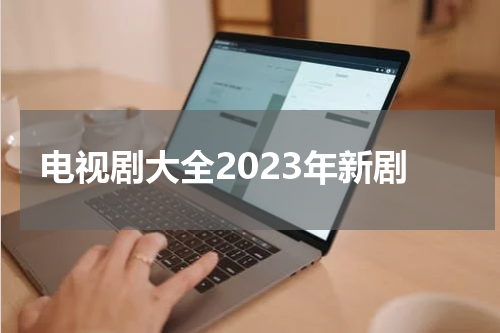 电视剧大全2023年新剧