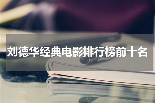 刘德华经典电影排行榜前十名